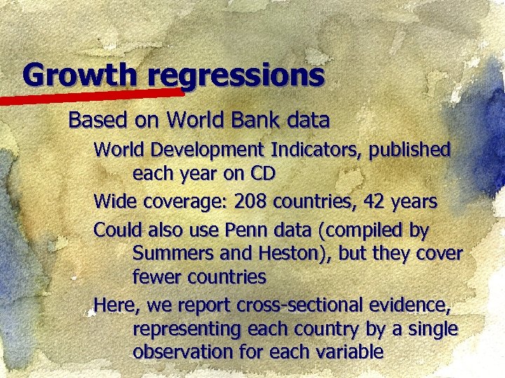 Growth regressions Based on World Bank data World Development Indicators, published each year on