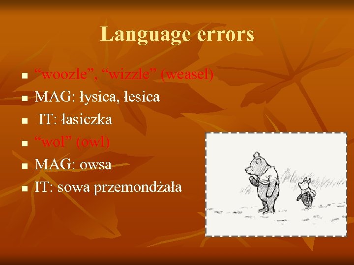 Language errors n n n “woozle”, “wizzle” (weasel) MAG: łysica, łesica IT: łasiczka “wol”