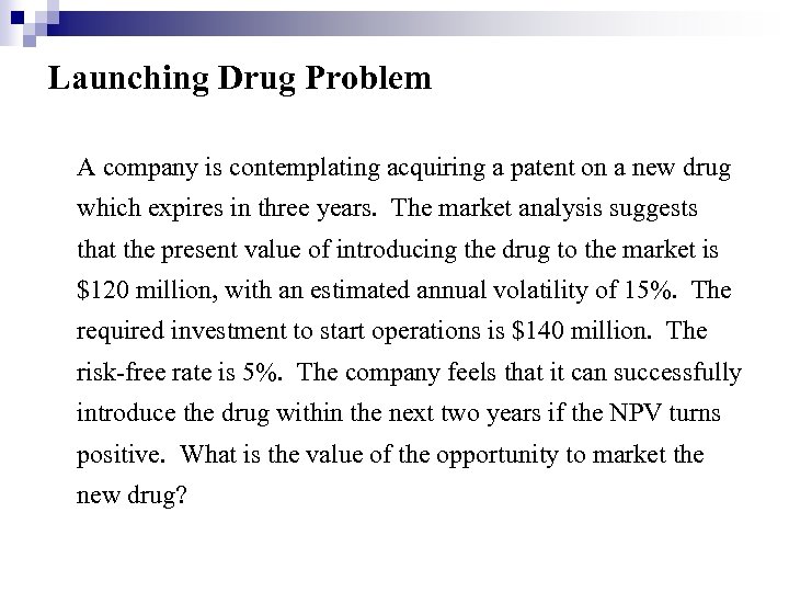 Launching Drug Problem A company is contemplating acquiring a patent on a new drug