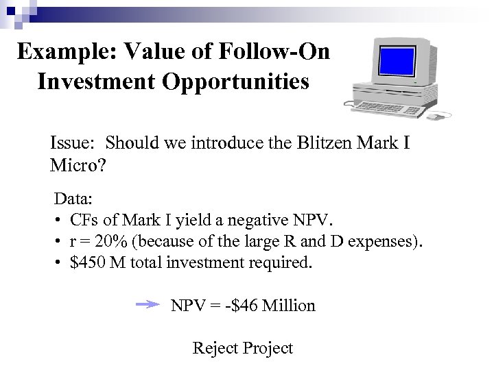 Example: Value of Follow-On Investment Opportunities Issue: Should we introduce the Blitzen Mark I