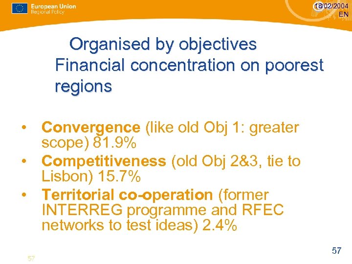 18/02/2004 EN Organised by objectives Financial concentration on poorest regions • Convergence (like old