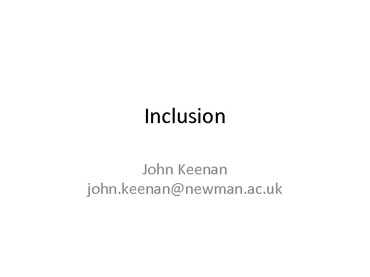 Inclusion John Keenan john. keenan@newman. ac. uk 