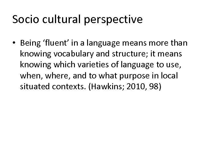 Socio cultural perspective • Being ‘fluent’ in a language means more than knowing vocabulary