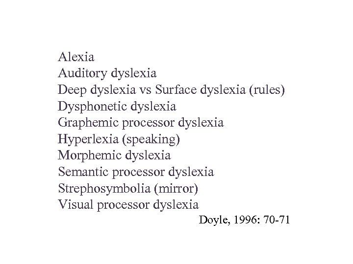 Alexia Auditory dyslexia Deep dyslexia vs Surface dyslexia (rules) Dysphonetic dyslexia Graphemic processor dyslexia
