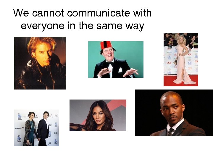 We cannot communicate with everyone in the same way 