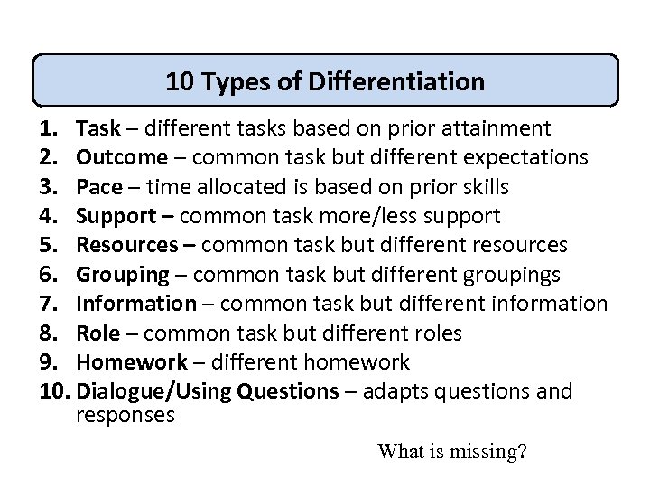 10 Types of Differentiation 1. Task – different tasks based on prior attainment 2.