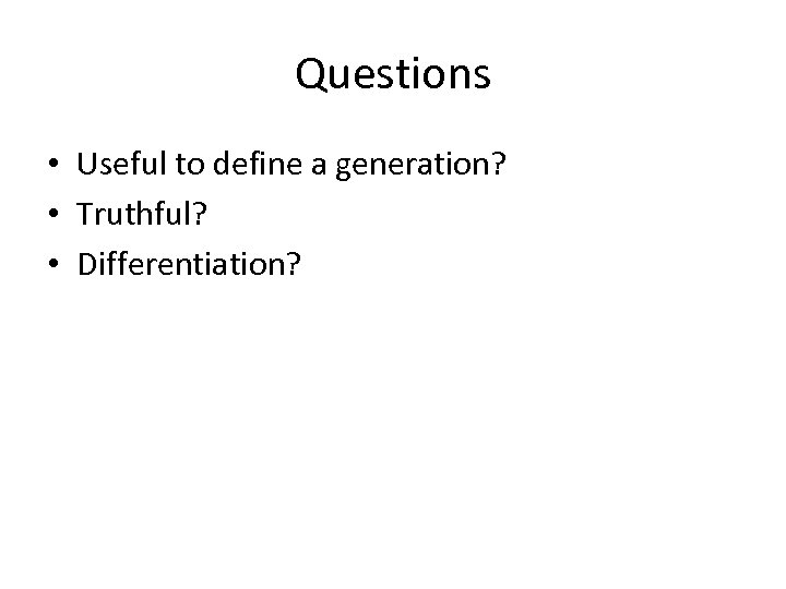 Questions • Useful to define a generation? • Truthful? • Differentiation? 