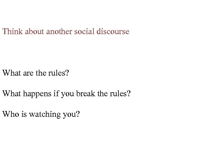 Think about another social discourse What are the rules? What happens if you break