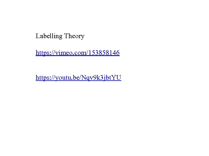 Labelling Theory https: //vimeo. com/153858146 https: //youtu. be/Nqv 9 k 3 jbt. YU 