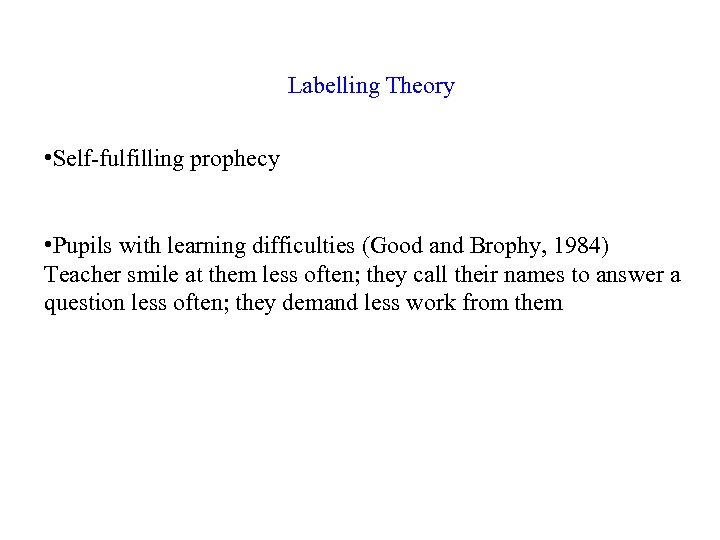 Labelling Theory • Self-fulfilling prophecy • Pupils with learning difficulties (Good and Brophy, 1984)