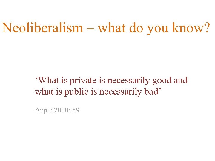 Neoliberalism – what do you know? ‘What is private is necessarily good and what