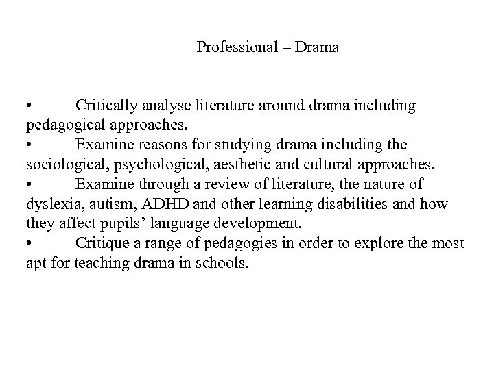 Professional – Drama • Critically analyse literature around drama including pedagogical approaches. • Examine