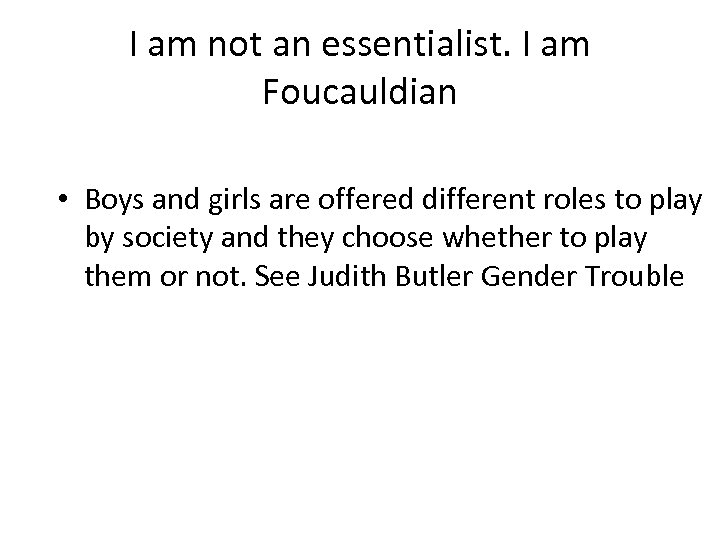 I am not an essentialist. I am Foucauldian • Boys and girls are offered