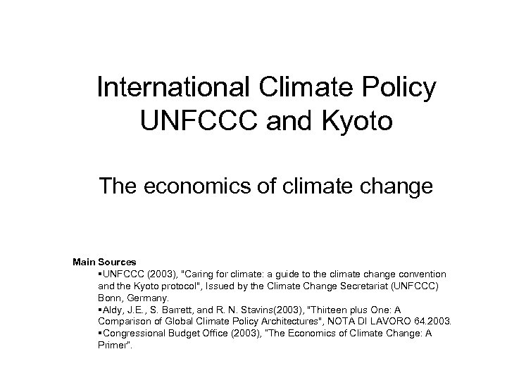 International Climate Policy UNFCCC and Kyoto The economics of climate change Main Sources §UNFCCC