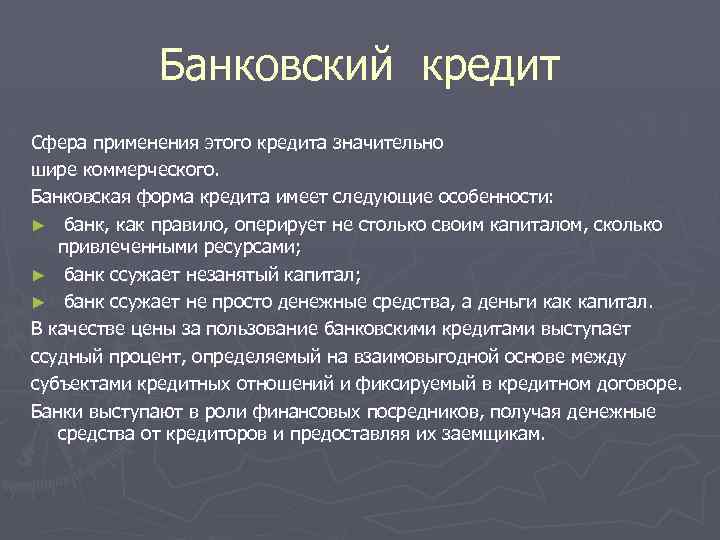 Банковский кредит Сфера применения этого кредита значительно шире коммерческого. Банковская форма кредита имеет следующие