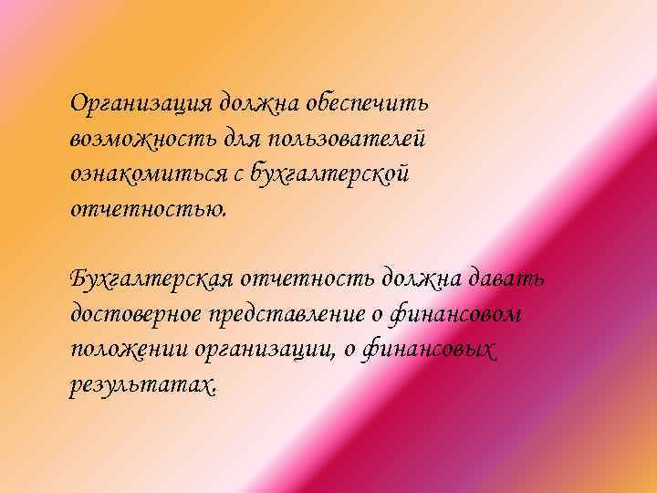 Организация должна обеспечить возможность для пользователей ознакомиться с бухгалтерской отчетностью. Бухгалтерская отчетность должна давать