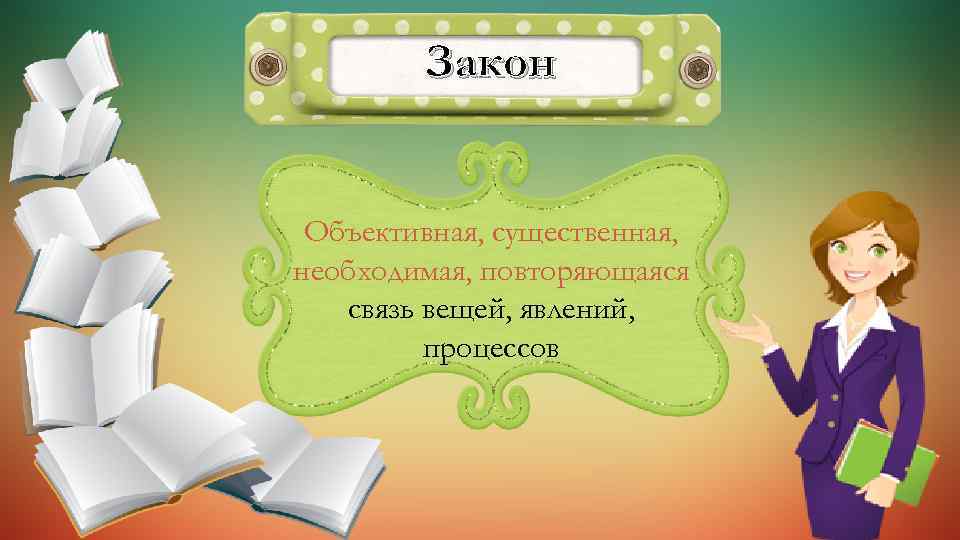 Закон Объективная, существенная, необходимая, повторяющаяся связь вещей, явлений, процессов 