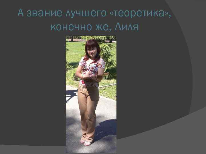 А звание лучшего «теоретика» , конечно же, Лиля 