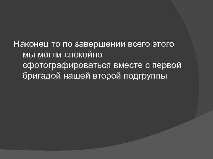 Наконец то по завершении всего этого мы могли спокойно сфотографироваться вместе с первой бригадой