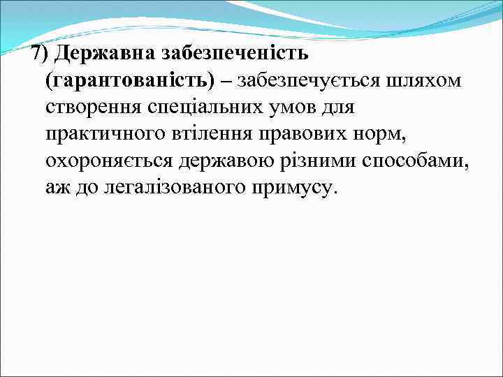 7) Державна забезпеченість (гарантованість) – забезпечується шляхом створення спеціальних умов для практичного втілення правових