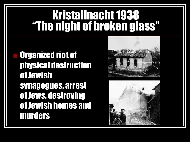 Kristallnacht 1938 “The night of broken glass” n Organized riot of physical destruction of