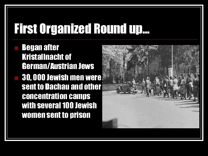First Organized Round up… n n Began after Kristallnacht of German/Austrian Jews 30, 000