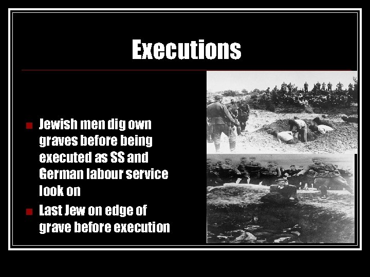Executions n n Jewish men dig own graves before being executed as SS and