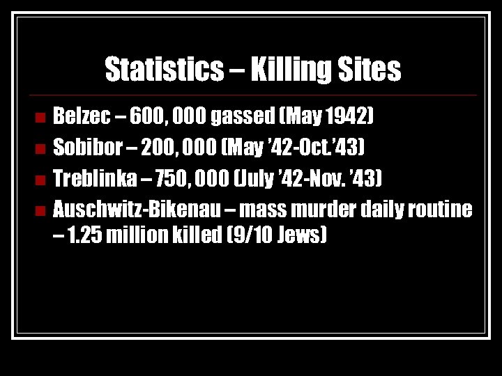 Statistics – Killing Sites Belzec – 600, 000 gassed (May 1942) n Sobibor –
