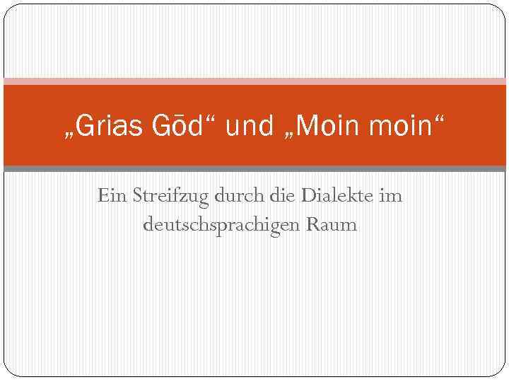 „Grias Gōd“ und „Moin moin“ Ein Streifzug durch die Dialekte im deutschsprachigen Raum 