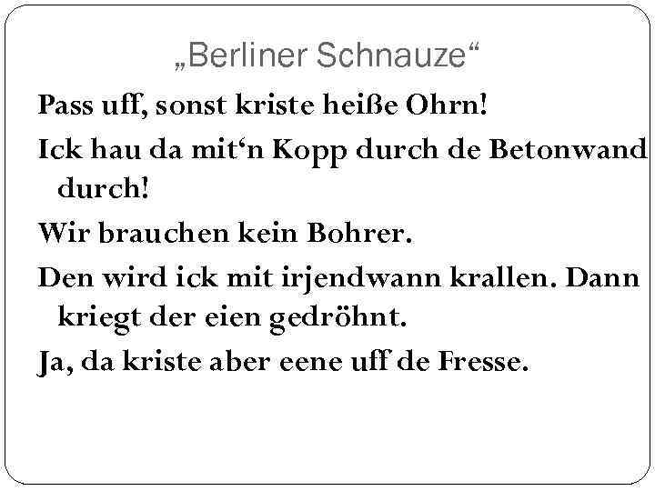 „Berliner Schnauze“ Pass uff, sonst kriste heiße Ohrn! Ick hau da mit‘n Kopp durch