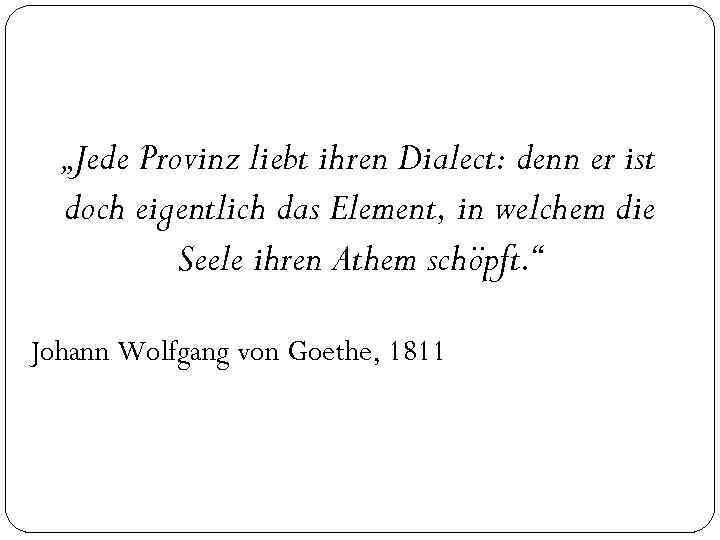 „Jede Provinz liebt ihren Dialect: denn er ist doch eigentlich das Element, in welchem