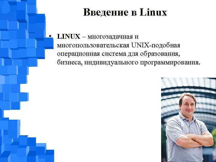 Введение в Linux • LINUX – многозадачная и многопользовательская UNIX-подобная операционная система для образования,