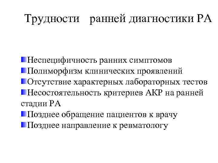 Трудности ранней диагностики РА Неспецифичность ранних симптомов Полиморфизм клинических проявлений Отсутствие характерных лабораторных тестов