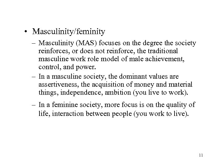  • Masculinity/feminity – Masculinity (MAS) focuses on the degree the society reinforces, or