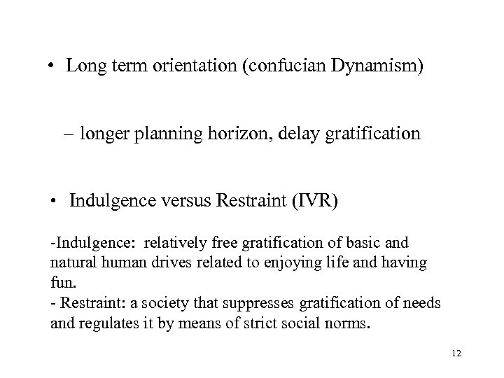  • Long term orientation (confucian Dynamism) – longer planning horizon, delay gratification •