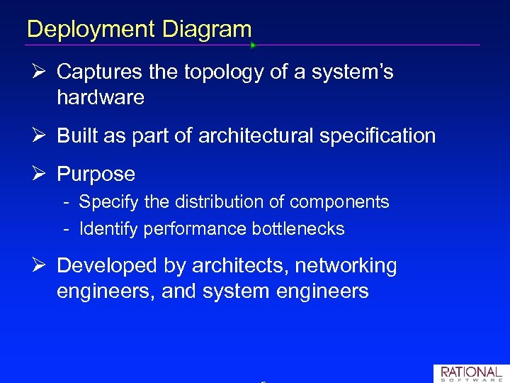 Deployment Diagram Ø Captures the topology of a system’s hardware Ø Built as part