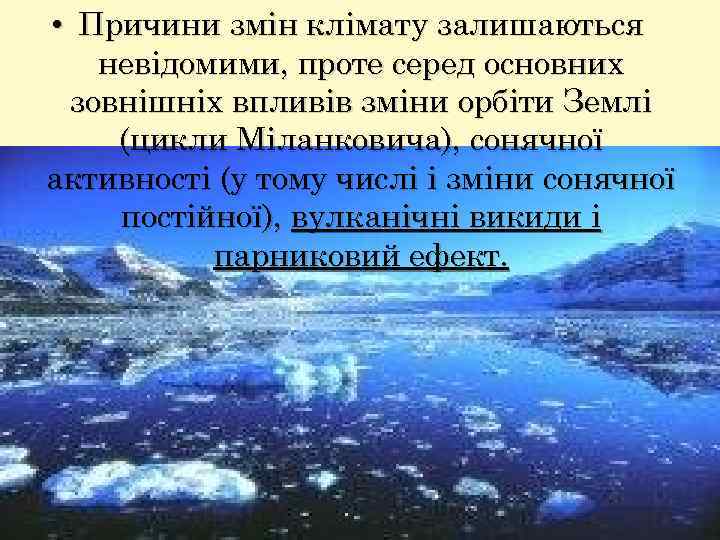 • Причини змін клімату залишаються невідомими, проте серед основних зовнішніх впливів зміни орбіти