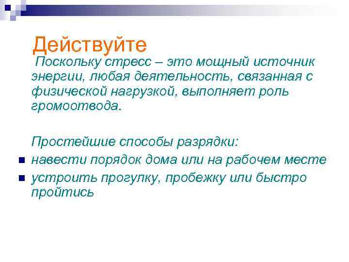 Действуйте Поскольку стресс – это мощный источник энергии, любая деятельность, связанная с физической нагрузкой,