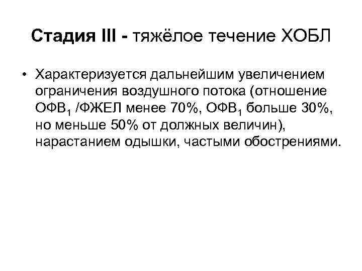 Стадия III - тяжёлое течение ХОБЛ • Характеризуется дальнейшим увеличением ограничения воздушного потока (отношение