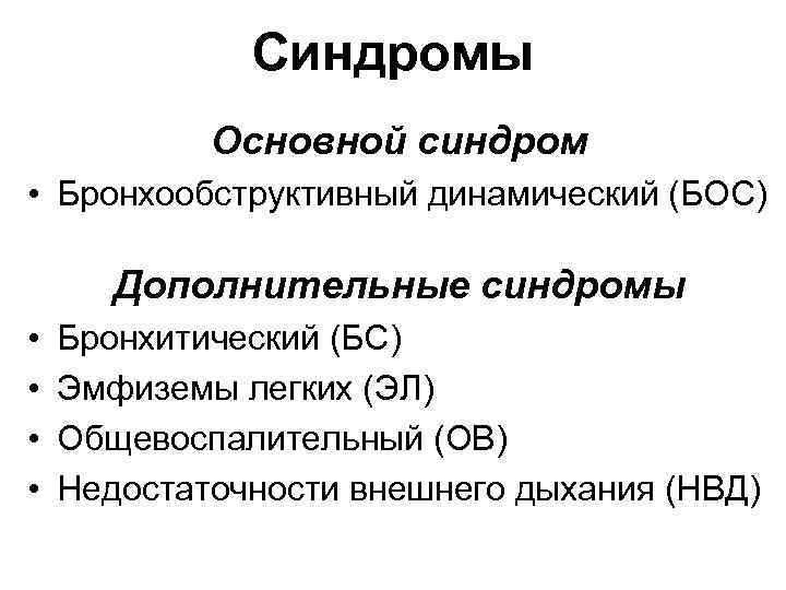 Синдромы Основной синдром • Бронхообструктивный динамический (БОС) Дополнительные синдромы • • Бронхитический (БС) Эмфиземы