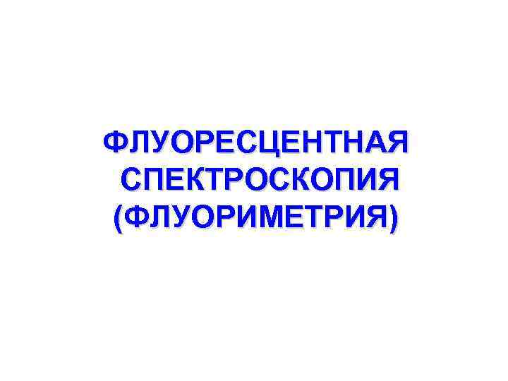 ФЛУОРЕСЦЕНТНАЯ СПЕКТРОСКОПИЯ (ФЛУОРИМЕТРИЯ) 