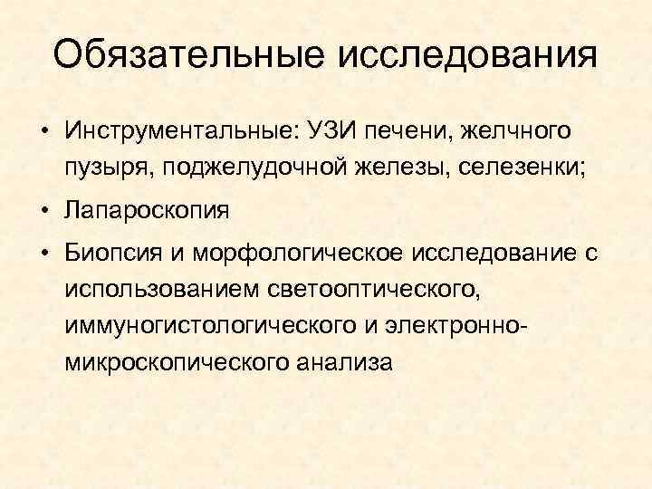 Обязательные исследования • Инструментальные: УЗИ печени, желчного пузыря, поджелудочной железы, селезенки; • Лапароскопия •