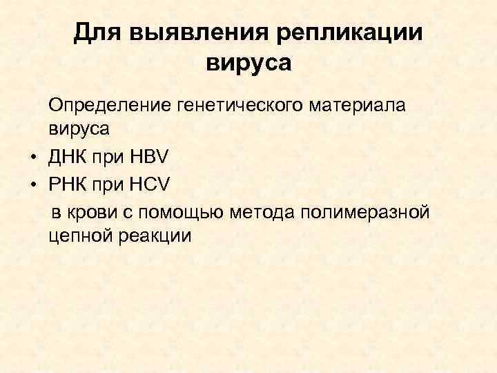 Для выявления репликации вируса Определение генетического материала вируса • ДНК при HBV • РНК