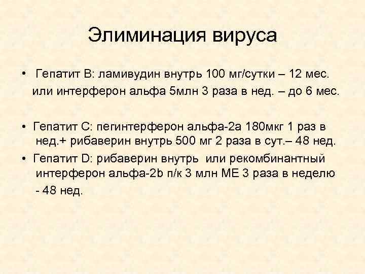 Элиминация вируса • Гепатит В: ламивудин внутрь 100 мг/сутки – 12 мес. или интерферон