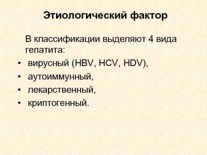 Этиологический фактор • • В классификации выделяют 4 вида гепатита: вирусный (HBV, HCV, HDV),