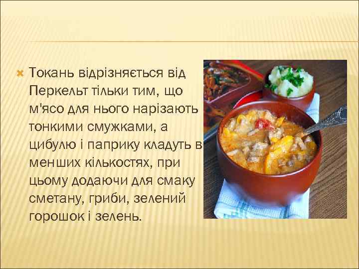  Токань відрізняється від Перкельт тільки тим, що м'ясо для нього нарізають тонкими смужками,
