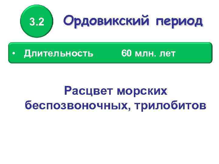 3. 2 Ордовикский период • Длительность 60 млн. лет Расцвет морских беспозвоночных, трилобитов 