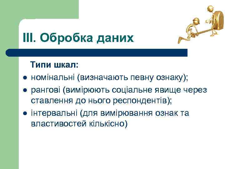 IIІ. Обробка даних Типи шкал: l номінальні (визначають певну ознаку); l рангові (вимірюють соціальне