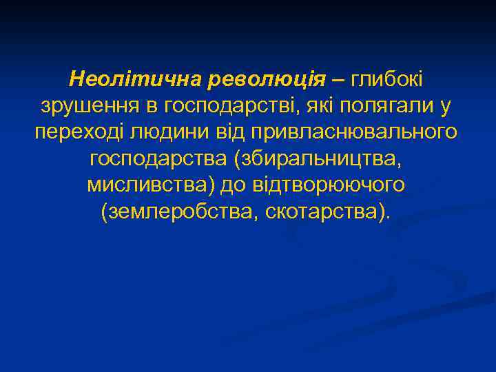 Неолітична революція – глибокі зрушення в господарстві, які полягали у переході людини від привласнювального