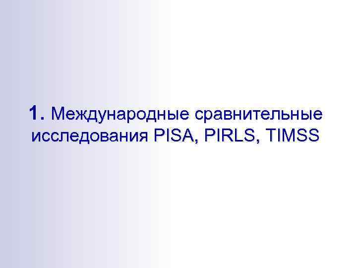 1. Международные сравнительные исследования PISA, PIRLS, TIMSS 
